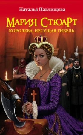 Обложка книги «Мария Стюарт. Королева, несущая гибель» — Наталья Павлищева