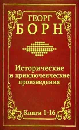 Обложка книги «Исторические и приключенческие произведения. Сборник . кн.1-16» — Георг Борн