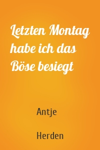 Letzten Montag habe ich das Böse besiegt