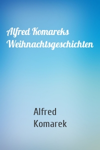 Alfred Komareks Weihnachtsgeschichten