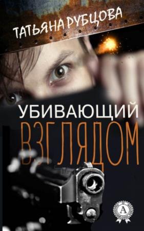 Обложка книги «Убивающий взглядом» — Татьяна Рубцова
