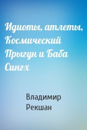 Обложка книги «Идиоты, атлеты, Космический Прыгун и Баба Сингх» — Владимир Рекшан