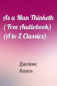 As a Man Thinketh ( Free Audiobook) (A to Z Classics)