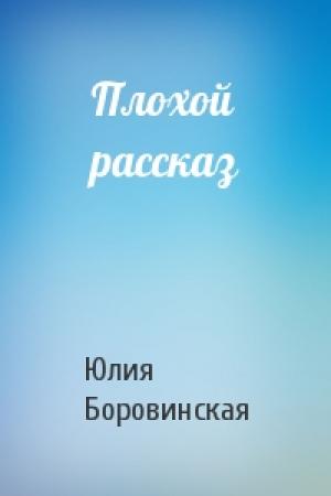 Обложка книги «Плохой рассказ» — Юлия Боровинская