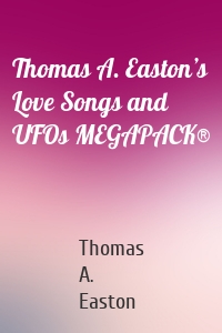 Thomas A. Easton’s Love Songs and UFOs MEGAPACK®