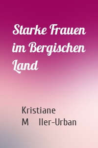 Starke Frauen im Bergischen Land