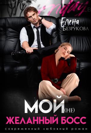Обложка книги «Мой (не)желанный босс» — Елена Безрукова