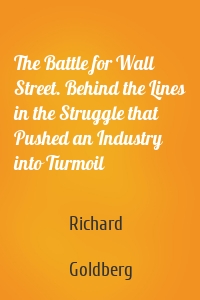 The Battle for Wall Street. Behind the Lines in the Struggle that Pushed an Industry into Turmoil