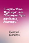 Дмитрий Гаврилов - "Смерть Ильи Муромца", или "Почему на Руси перевелись богатыри"