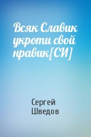 Обложка книги «Всяк Славик укроти свой нравик[СИ]» — Сергей Шведов