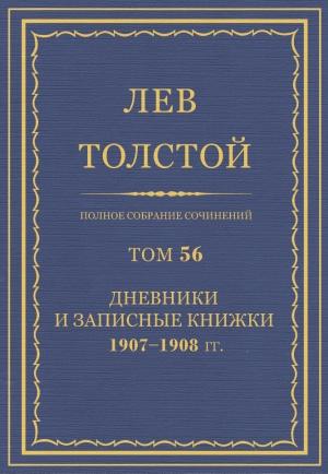 Обложка книги «ПСС. Том 56. Дневник, записные книжки и отдельные записи, 1907-1908 гг.» — Лев Николаевич Толстой