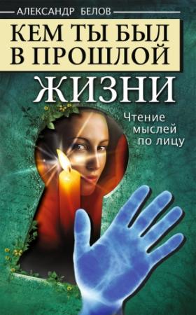 Обложка книги «Кем ты был в прошлой жизни. Чтение мыслей по лицу» — Александр Белов