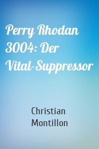 Perry Rhodan 3004: Der Vital-Suppressor