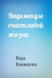 Вадемекум счастливой жизни