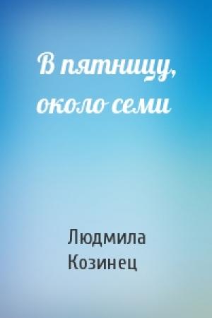 Обложка книги «В пятницу, около семи» — Людмила Козинец