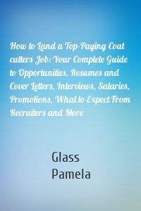 How to Land a Top-Paying Coat cutters Job: Your Complete Guide to Opportunities, Resumes and Cover Letters, Interviews, Salaries, Promotions, What to Expect From Recruiters and More