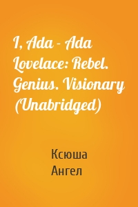 I, Ada - Ada Lovelace: Rebel. Genius. Visionary (Unabridged)