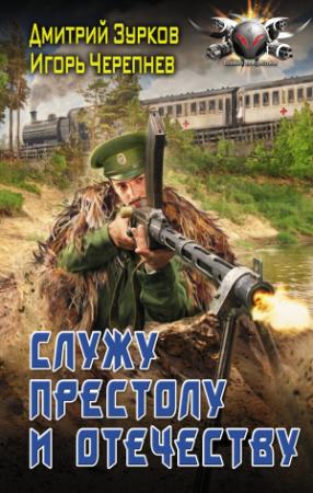 Обложка книги «Служу Престолу и Отечеству» — Игорь Черепнев, Дмитрий Зурков