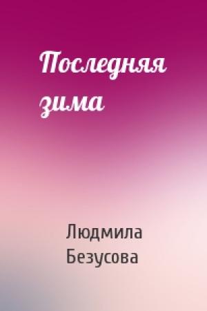 Обложка книги «Последняя зима» — Людмила Безусова
