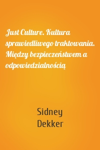 Just Culture. Kultura sprawiedliwego traktowania. Między bezpieczeństwem a odpowiedzialnością