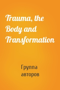 Trauma, the Body and Transformation