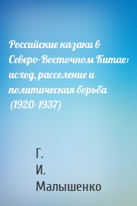 Российские казаки в Северо-Восточном Китае: исход, расселение и политическая борьба (1920–1937)