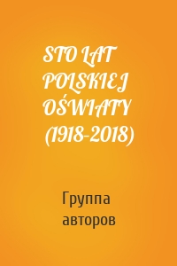 STO LAT POLSKIEJ OŚWIATY (1918–2018)