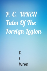 P. C.  WREN - Tales Of The Foreign Legion
