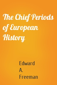 The Chief Periods of European History