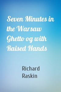 Seven Minutes in the Warsaw Ghetto og with Raised Hands