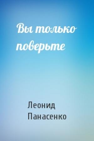 Обложка книги «Вы только поверьте» — Леонид Панасенко