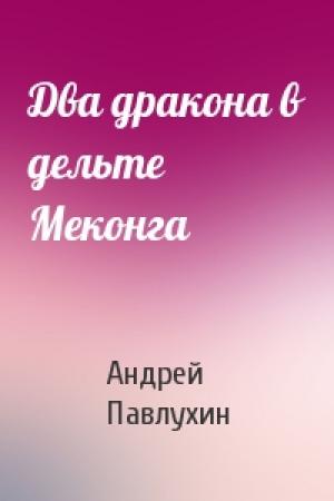 Обложка книги «Два дракона в дельте Меконга» — Андрей Павлухин