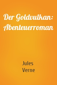 Der Goldvulkan: Abenteuerroman