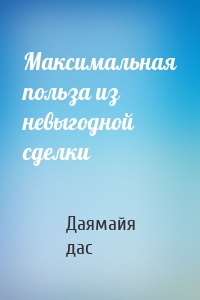 Максимальная польза из невыгодной сделки