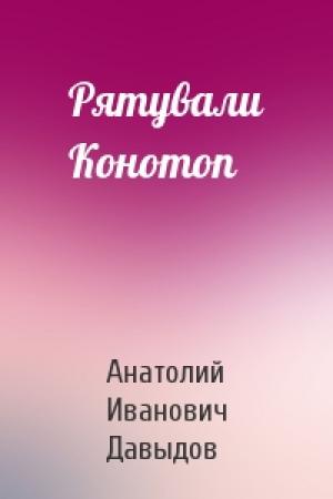 Обложка книги «Рятували Конотоп» — Анатолий Иванович Давыдов