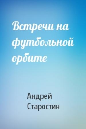 Обложка книги «Встречи на футбольной орбите» — Андрей Старостин