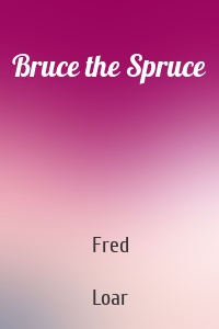 Bruce the Spruce