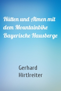 Hütten und Almen mit dem Mountainbike Bayerische Hausberge