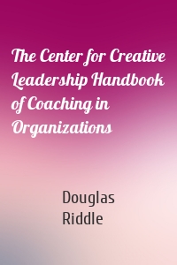 The Center for Creative Leadership Handbook of Coaching in Organizations