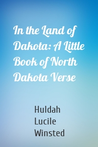 In the Land of Dakota: A Little Book of North Dakota Verse