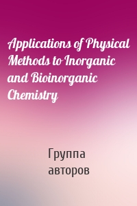 Applications of Physical Methods to Inorganic and Bioinorganic Chemistry