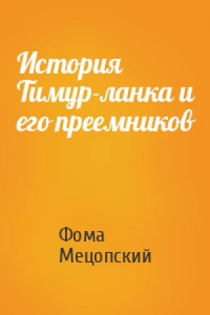 Обложка книги «История Тимур-ланка и его преемников» — Фома Мецопский