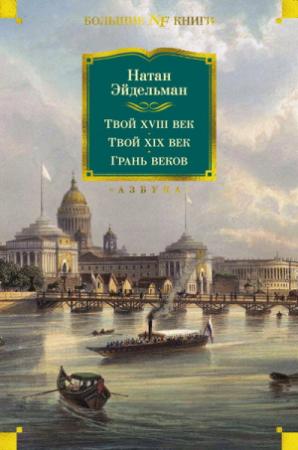 Обложка книги «Твой XVIII век. Твой XIX век. Грань веков» — Натан Эйдельман