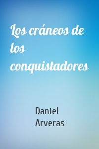 Los cráneos de los conquistadores
