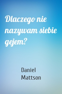 Dlaczego nie nazywam siebie gejem?