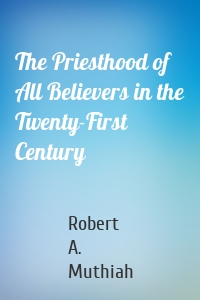 The Priesthood of All Believers in the Twenty-First Century