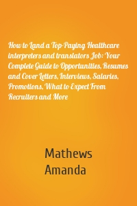 How to Land a Top-Paying Healthcare interpreters and translators Job: Your Complete Guide to Opportunities, Resumes and Cover Letters, Interviews, Salaries, Promotions, What to Expect From Recruiters and More