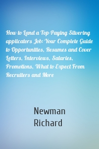 How to Land a Top-Paying Silvering applicators Job: Your Complete Guide to Opportunities, Resumes and Cover Letters, Interviews, Salaries, Promotions, What to Expect From Recruiters and More