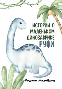 Родион Михайлов - Истории о маленьком динозаврике Руфи
