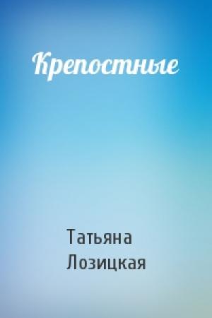 Обложка книги «Крепостные» — Татьяна Лозицкая